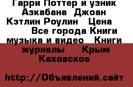 Гарри Поттер и узник Азкабана. Джоан Кэтлин Роулин › Цена ­ 1 500 - Все города Книги, музыка и видео » Книги, журналы   . Крым,Каховское